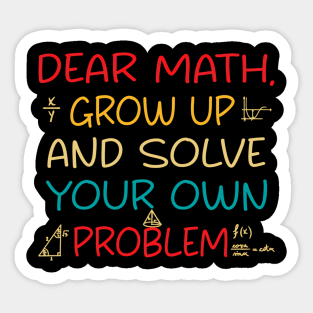 Joke Dear Math Grow Up And Solve Your Own Problems Sticker